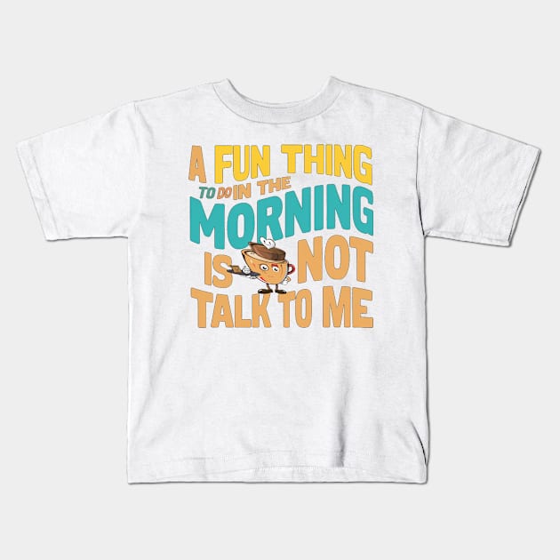 A Fun Thing To Do In The Morning Is Not Talk To Me Kids T-Shirt by alby store